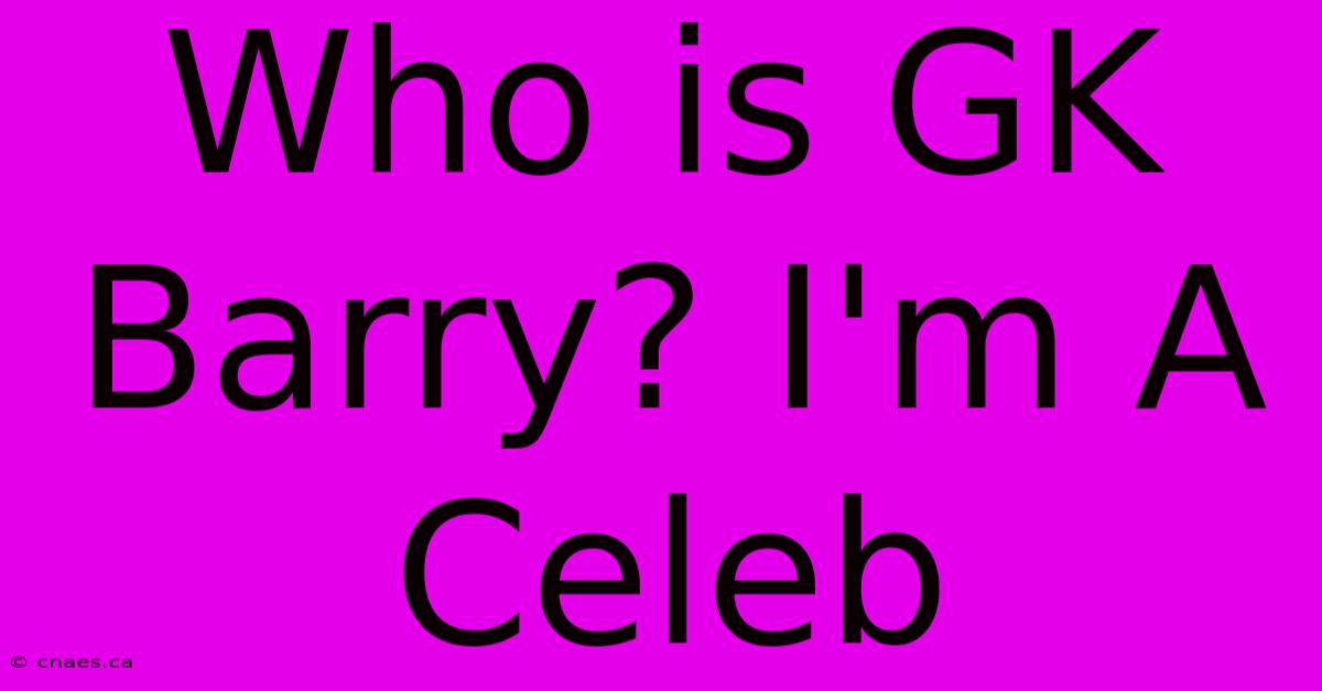 Who Is GK Barry? I'm A Celeb