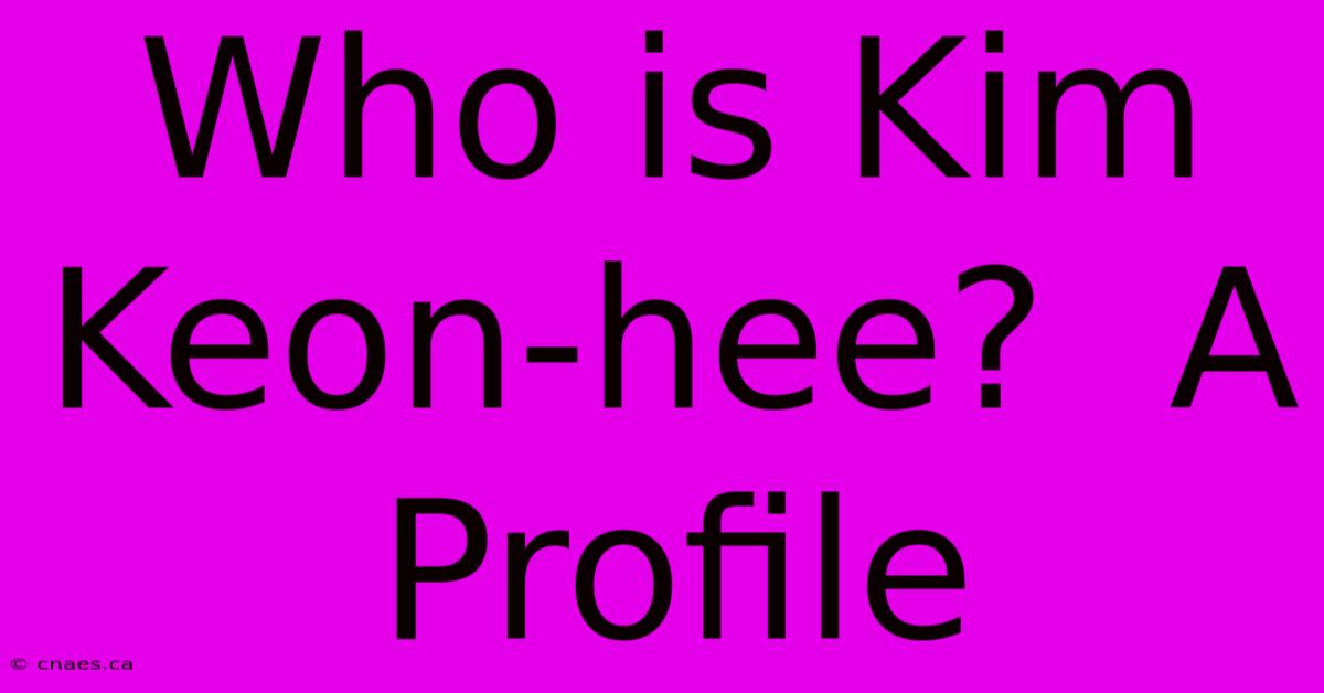 Who Is Kim Keon-hee?  A Profile