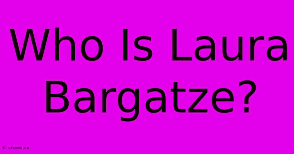 Who Is Laura Bargatze?