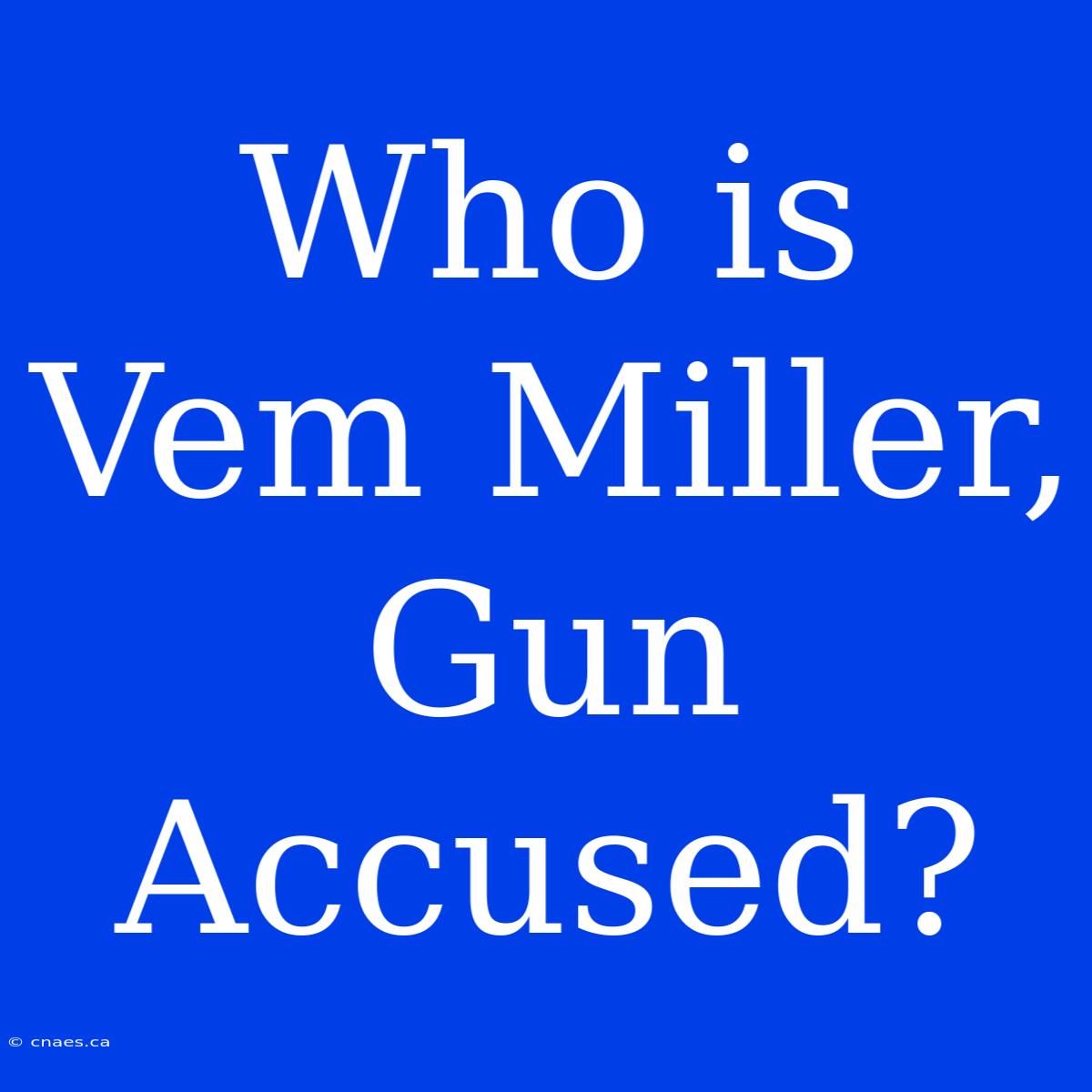 Who Is Vem Miller, Gun Accused?