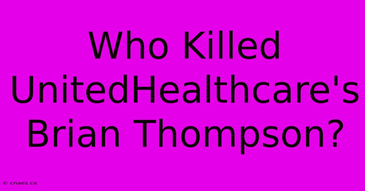 Who Killed UnitedHealthcare's Brian Thompson?