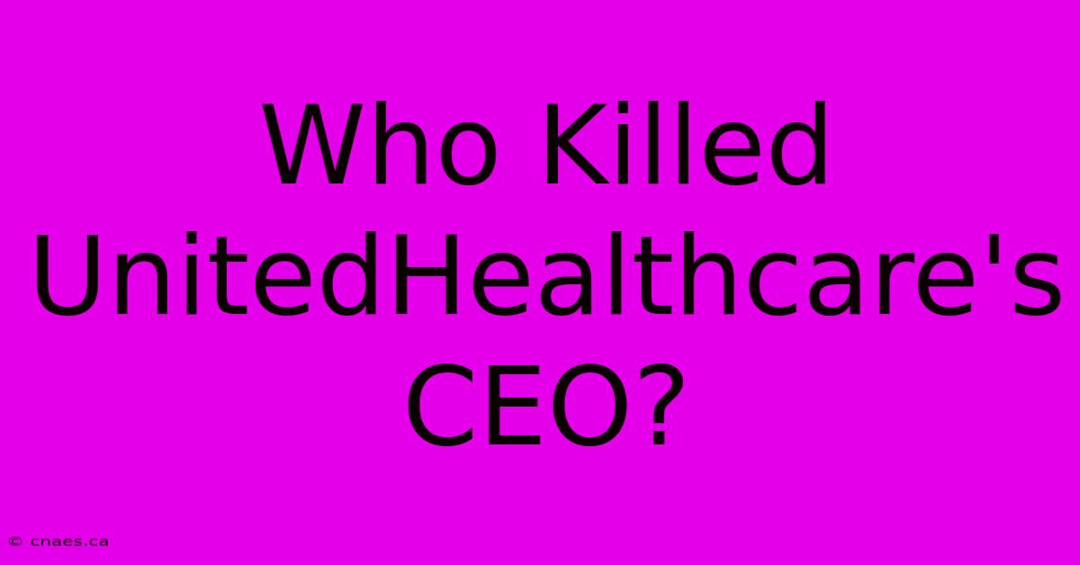 Who Killed UnitedHealthcare's CEO?