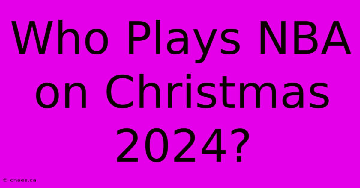 Who Plays NBA On Christmas 2024?