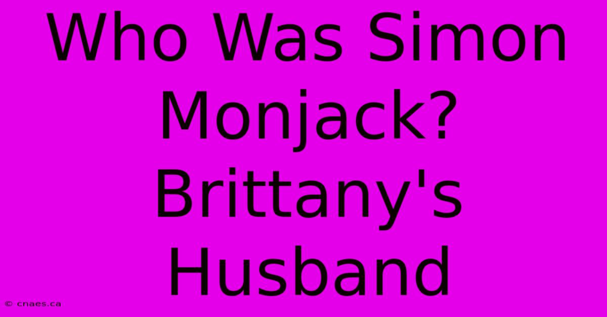 Who Was Simon Monjack? Brittany's Husband