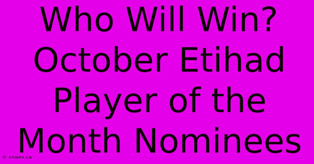 Who Will Win? October Etihad Player Of The Month Nominees