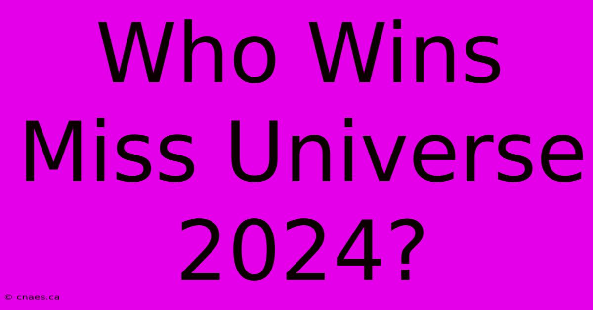 Who Wins Miss Universe 2024?