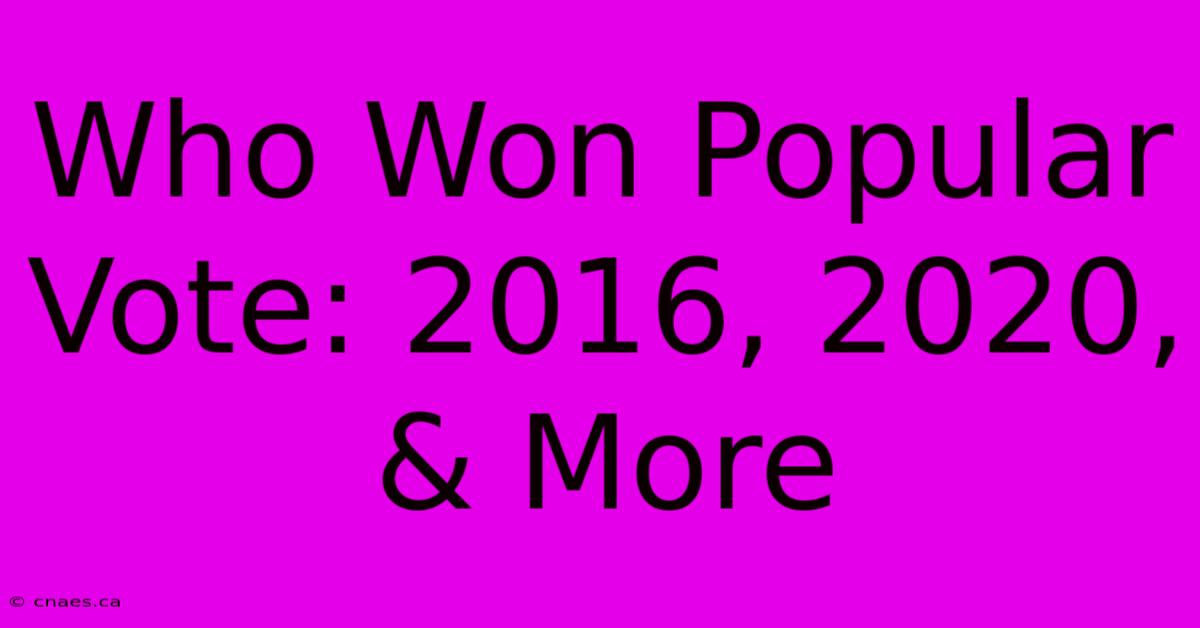 Who Won Popular Vote: 2016, 2020, & More