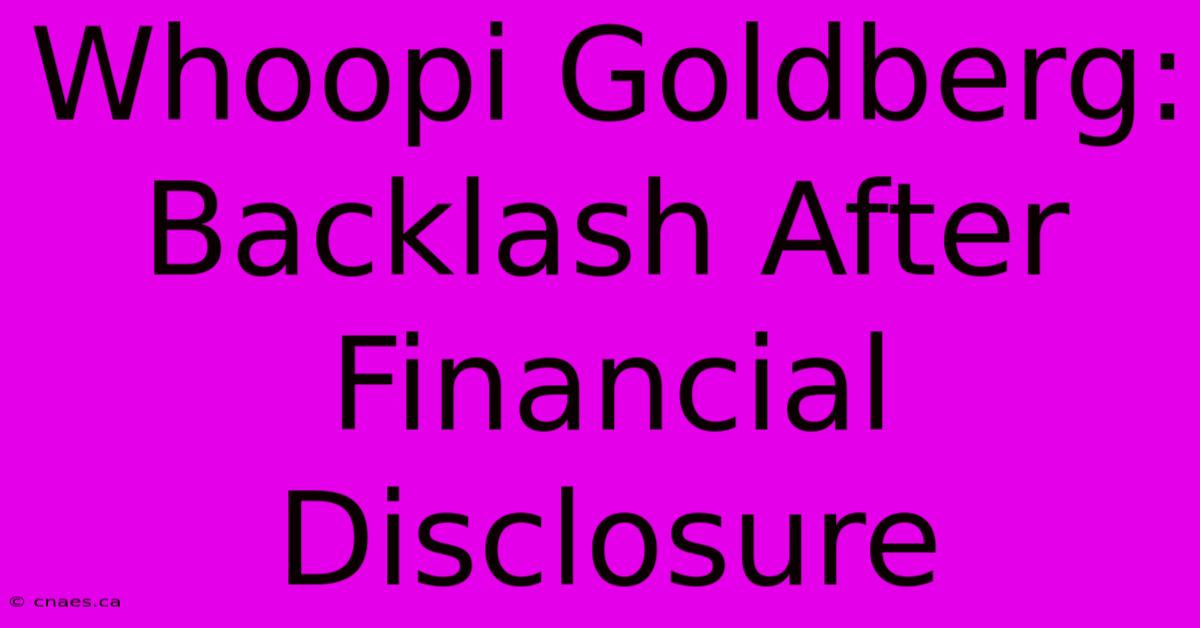 Whoopi Goldberg: Backlash After Financial Disclosure