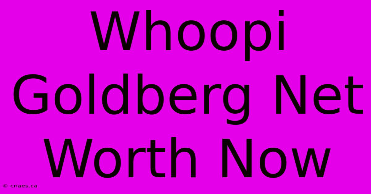 Whoopi Goldberg Net Worth Now