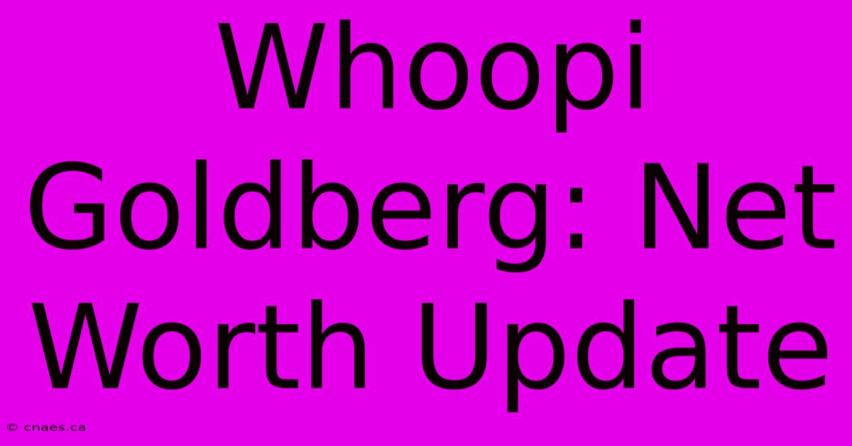 Whoopi Goldberg: Net Worth Update