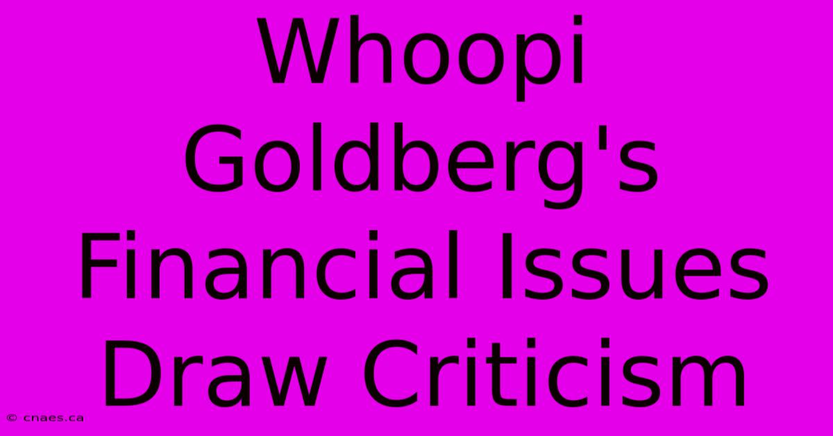 Whoopi Goldberg's Financial Issues Draw Criticism 