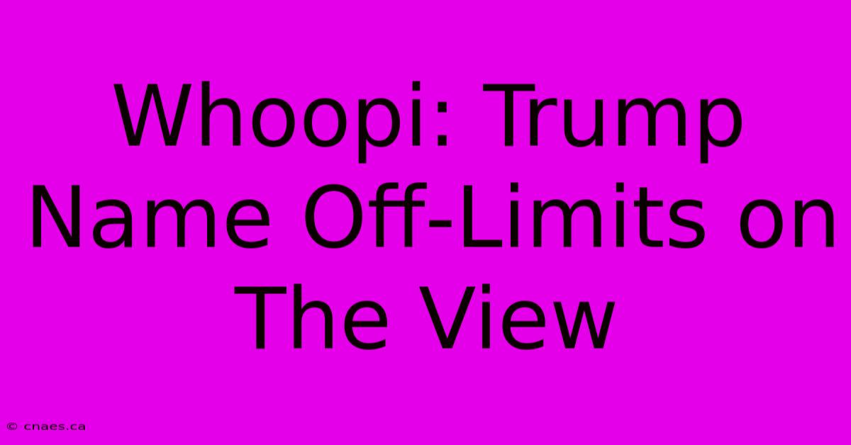 Whoopi: Trump Name Off-Limits On The View 