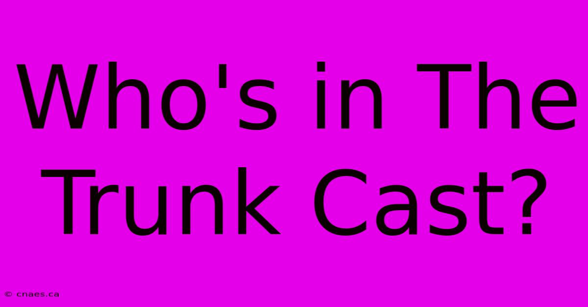 Who's In The Trunk Cast?