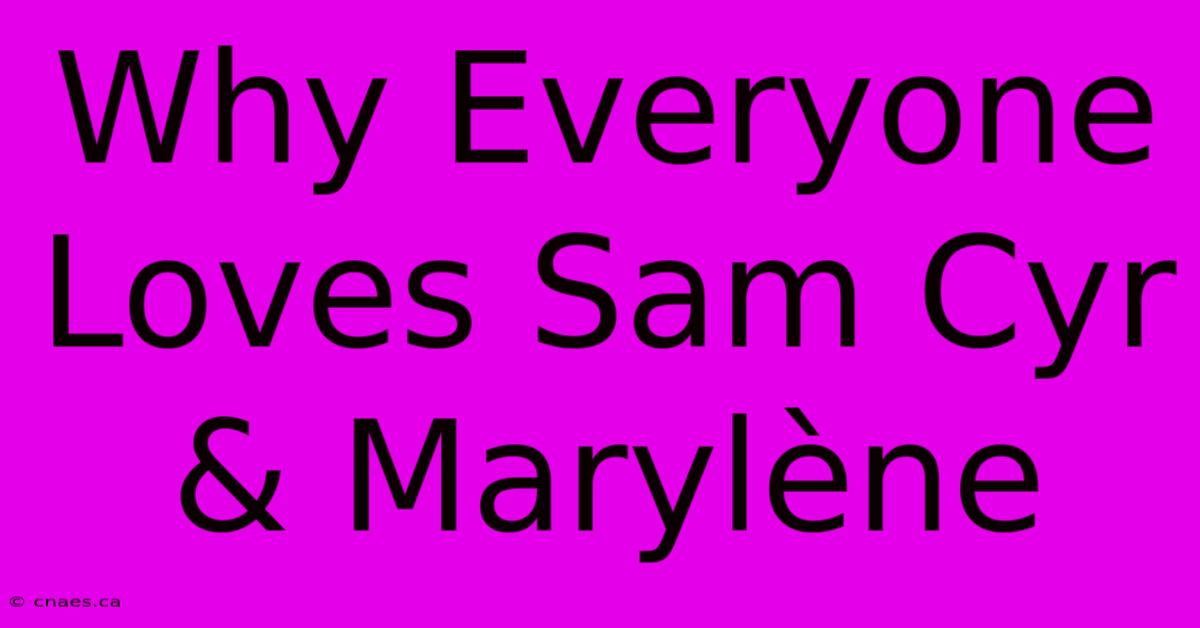 Why Everyone Loves Sam Cyr & Marylène