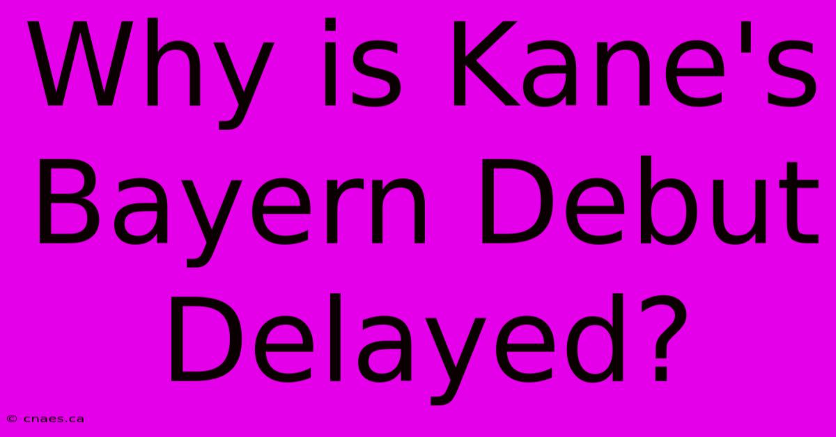 Why Is Kane's Bayern Debut Delayed?