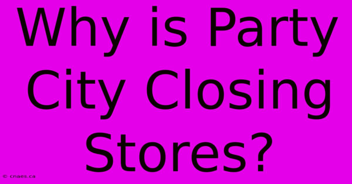 Why Is Party City Closing Stores?