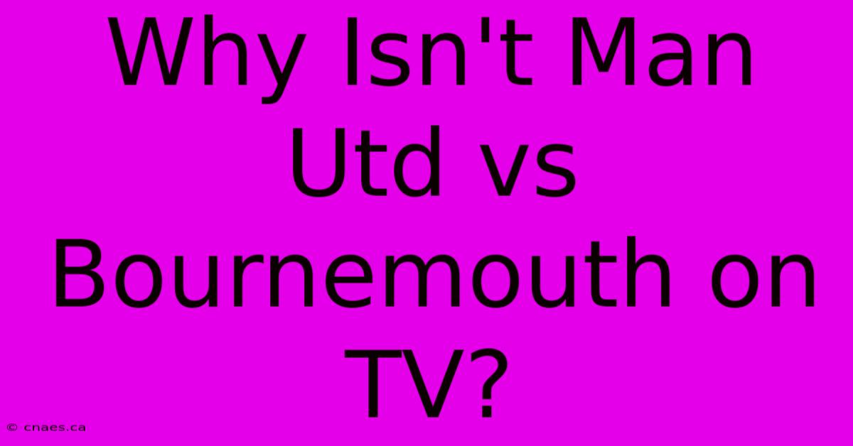 Why Isn't Man Utd Vs Bournemouth On TV?