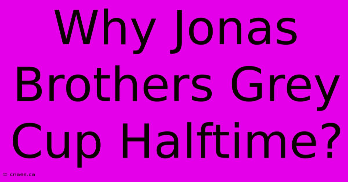 Why Jonas Brothers Grey Cup Halftime?