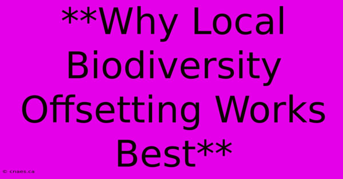 **Why Local Biodiversity Offsetting Works Best** 