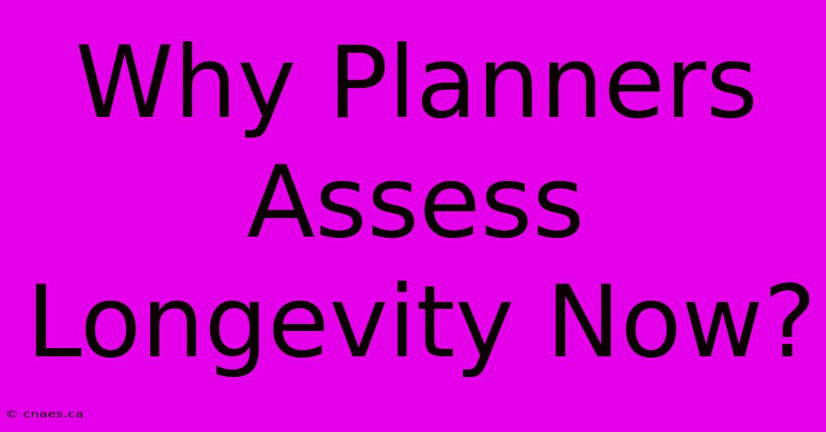 Why Planners Assess Longevity Now?