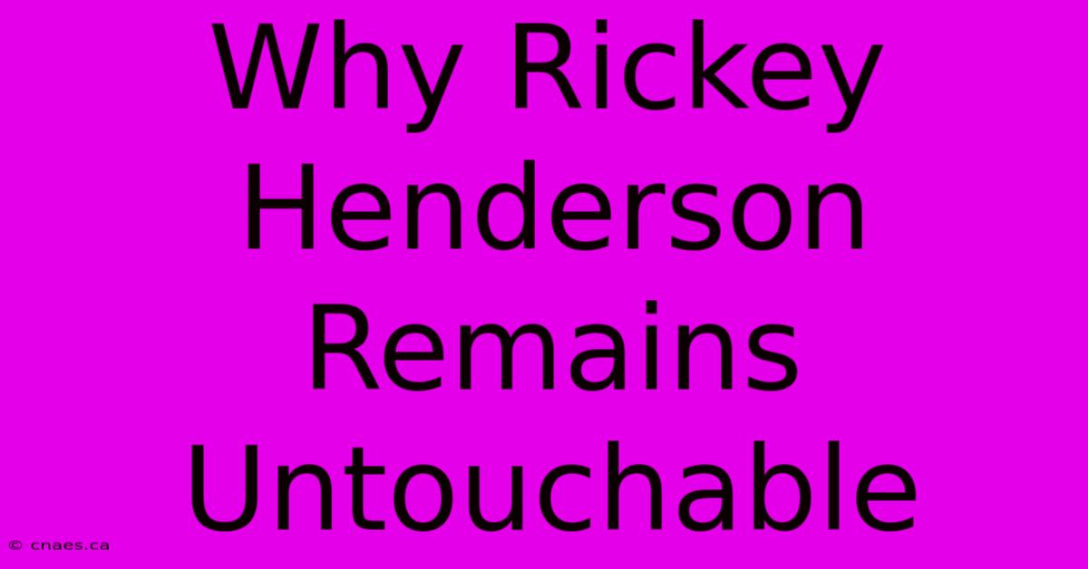 Why Rickey Henderson Remains Untouchable