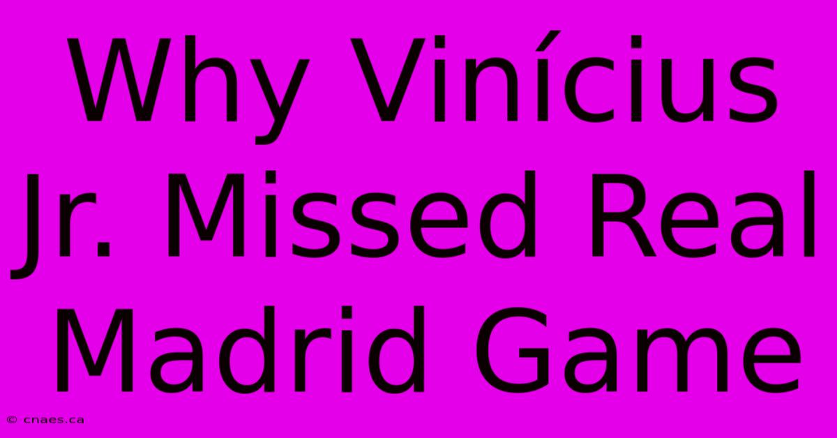 Why Vinícius Jr. Missed Real Madrid Game