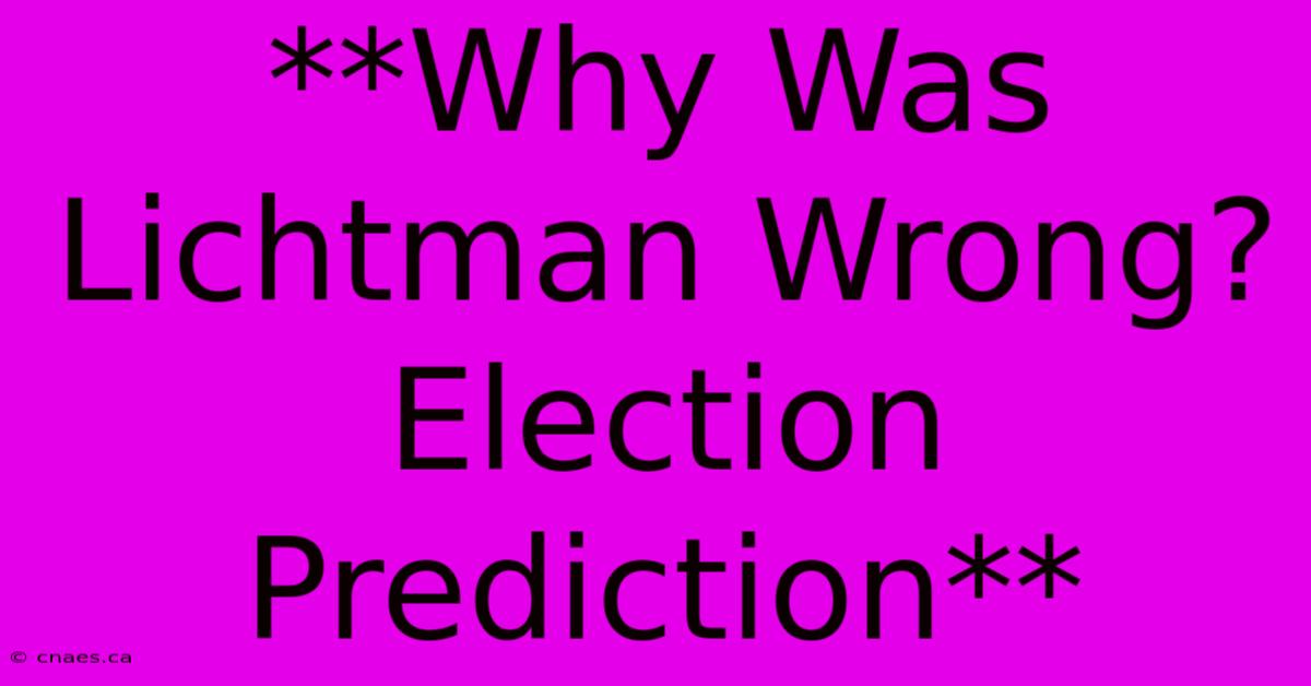 **Why Was Lichtman Wrong? Election Prediction** 