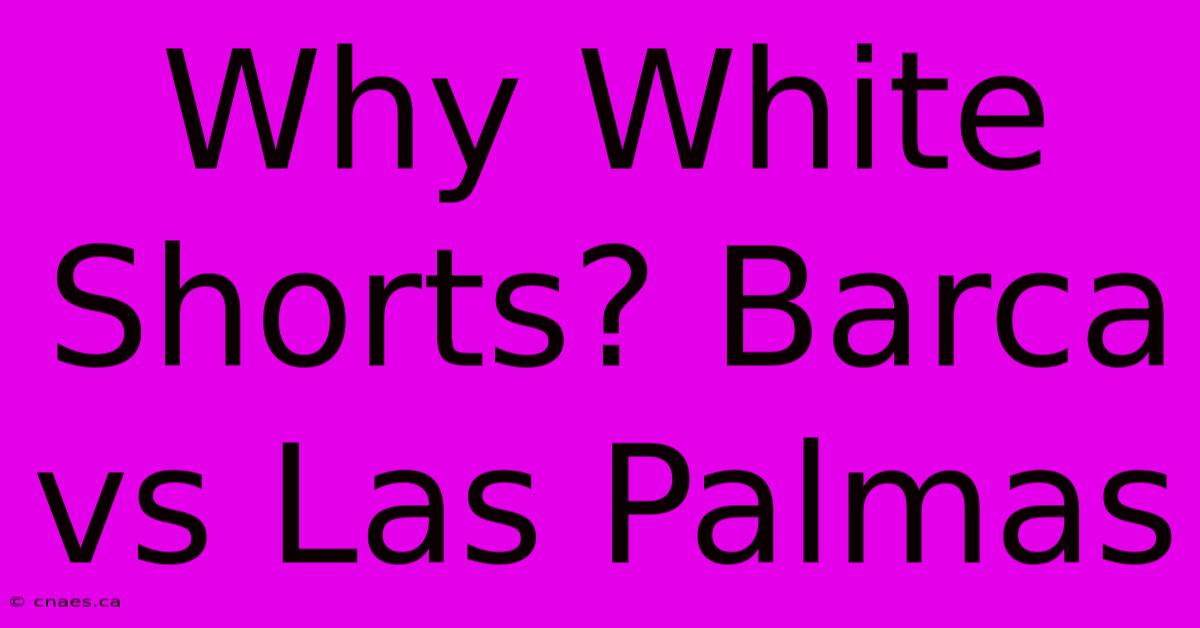 Why White Shorts? Barca Vs Las Palmas