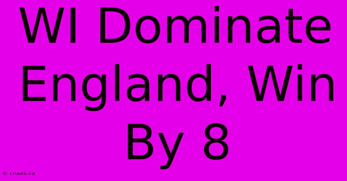 WI Dominate England, Win By 8