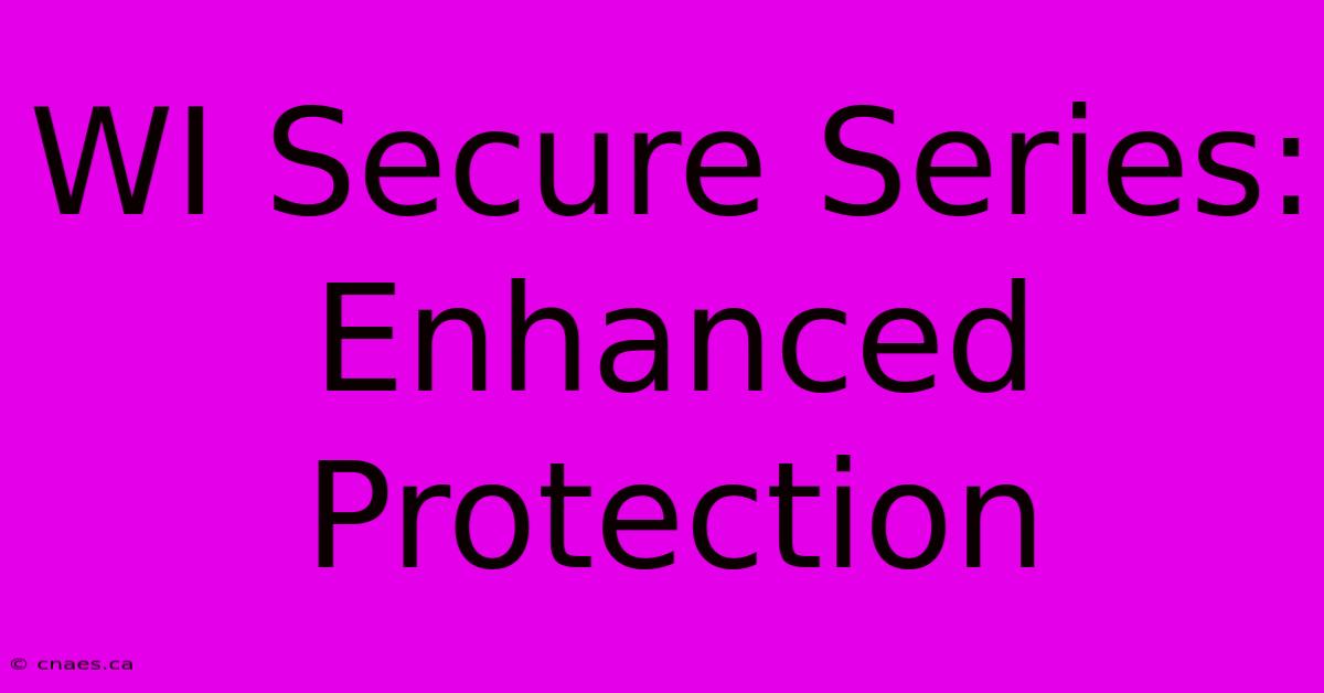 WI Secure Series: Enhanced Protection