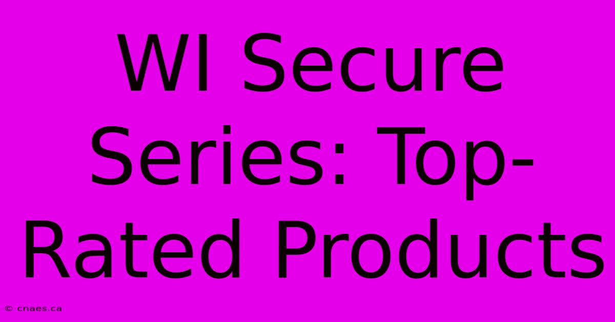 WI Secure Series: Top-Rated Products