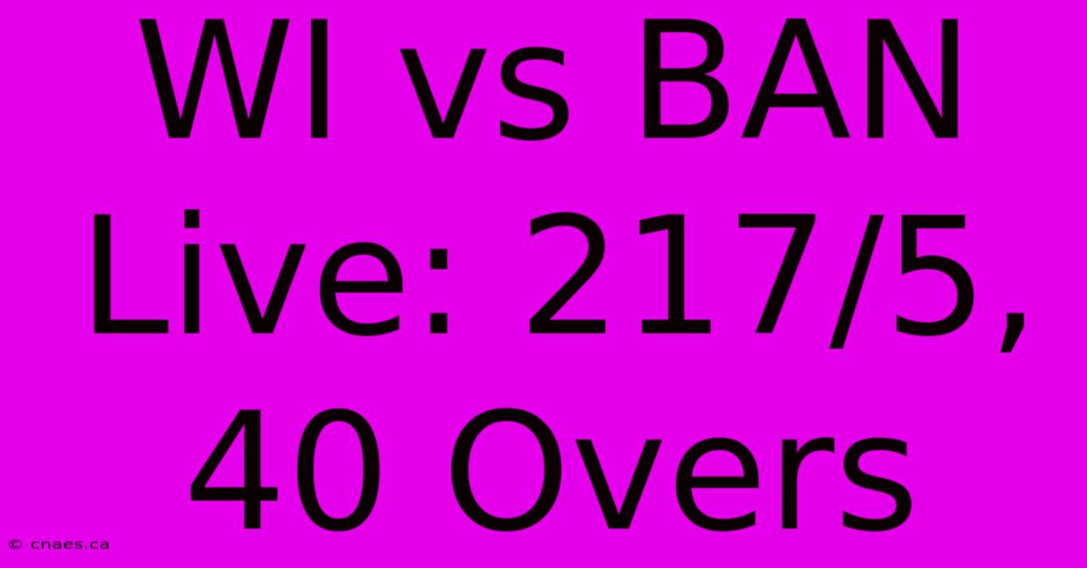 WI Vs BAN Live: 217/5, 40 Overs