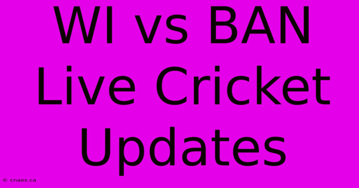 WI Vs BAN Live Cricket Updates