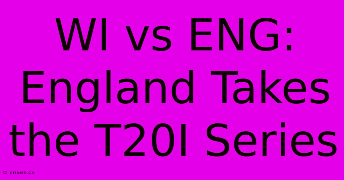 WI Vs ENG: England Takes The T20I Series 