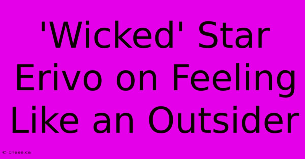 'Wicked' Star Erivo On Feeling Like An Outsider