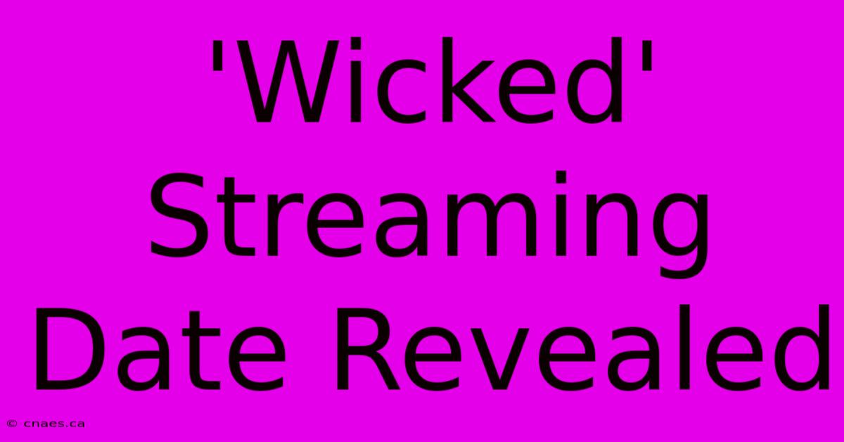 'Wicked' Streaming Date Revealed