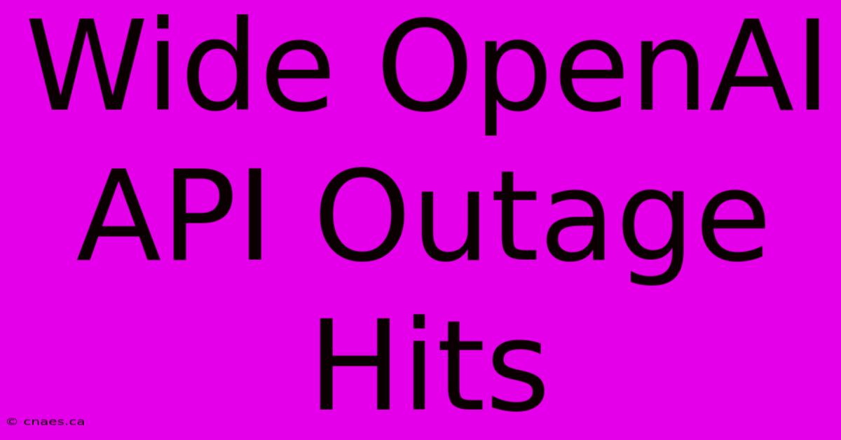 Wide OpenAI API Outage Hits