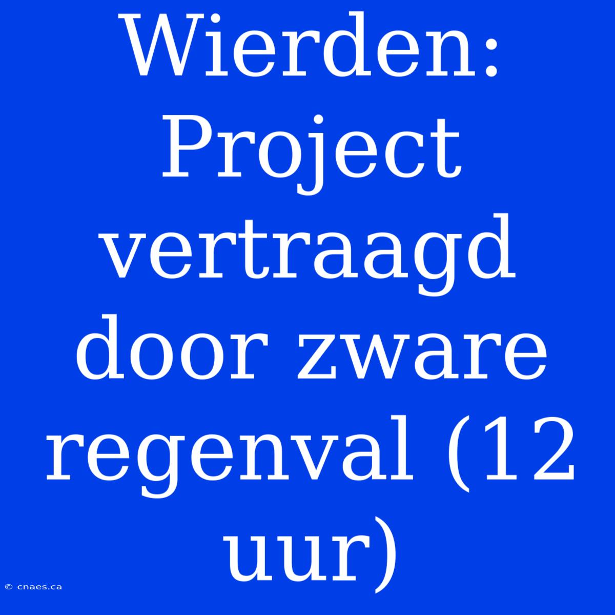 Wierden: Project Vertraagd Door Zware Regenval (12 Uur)