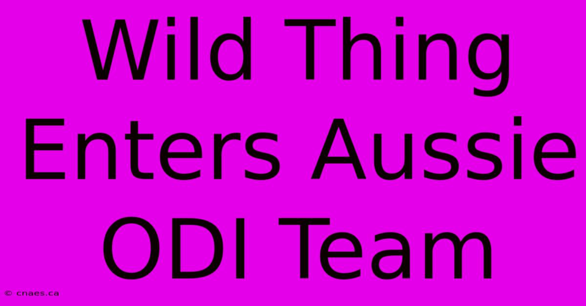 Wild Thing Enters Aussie ODI Team 