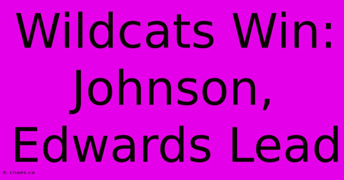 Wildcats Win: Johnson, Edwards Lead