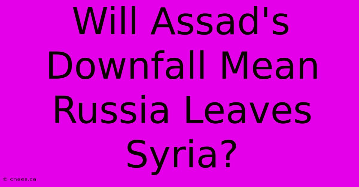 Will Assad's Downfall Mean Russia Leaves Syria?