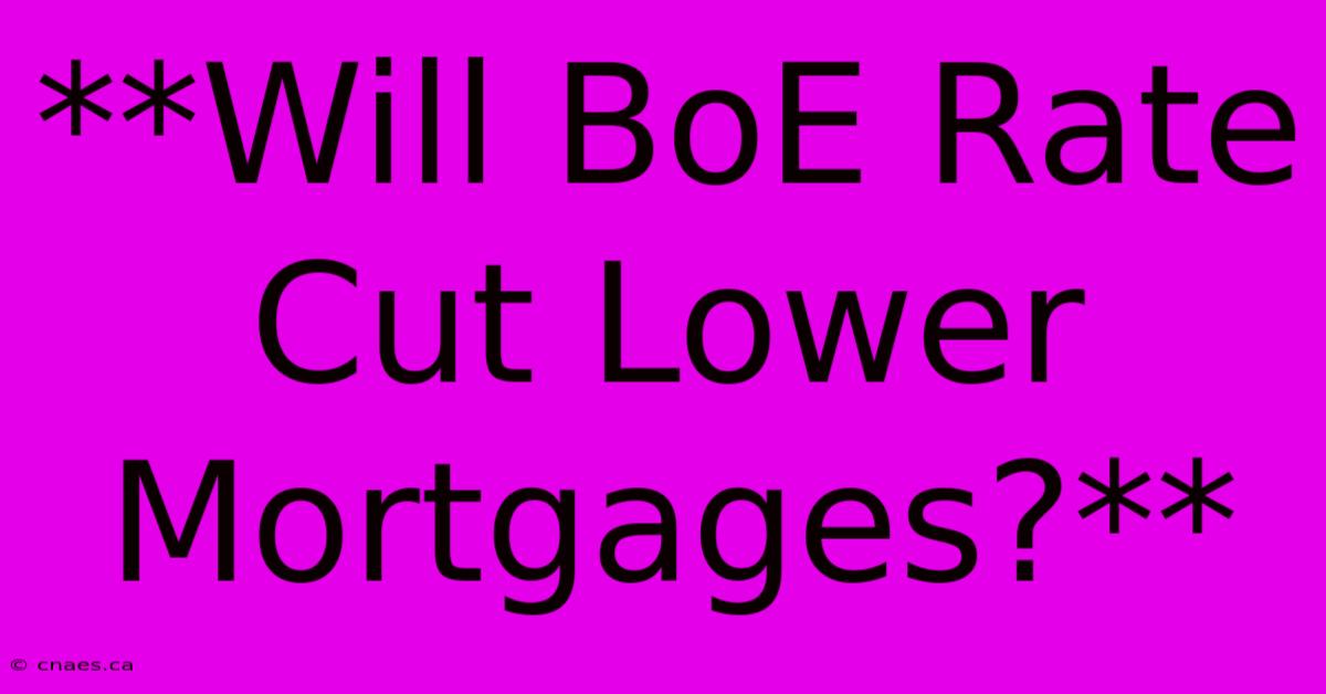 **Will BoE Rate Cut Lower Mortgages?**