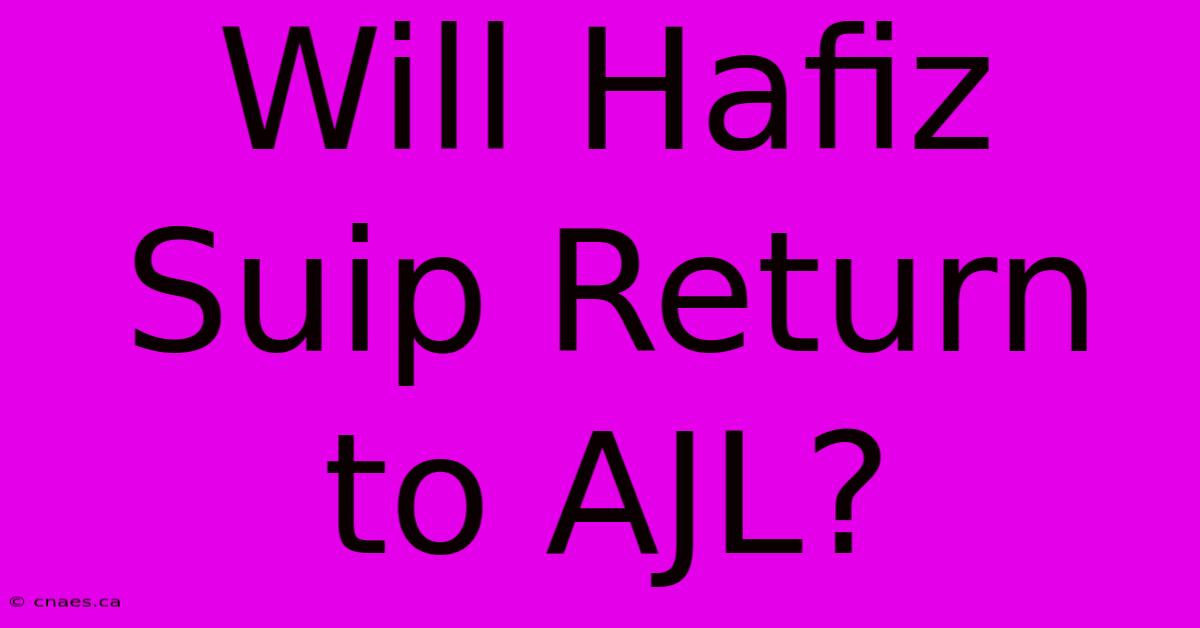 Will Hafiz Suip Return To AJL?