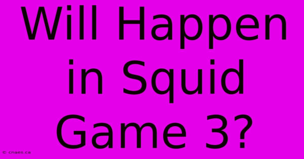 Will Happen In Squid Game 3?