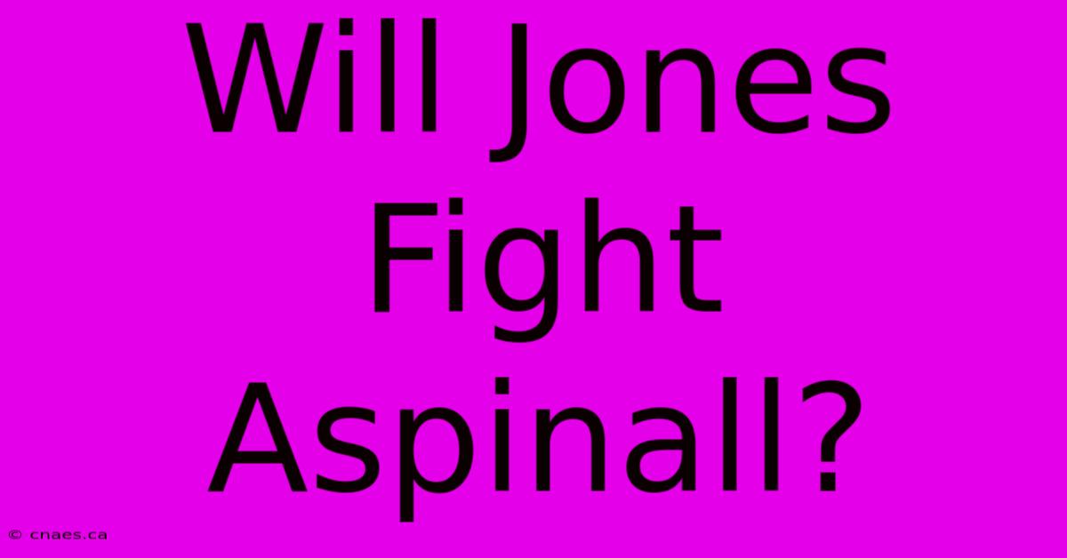 Will Jones Fight Aspinall?