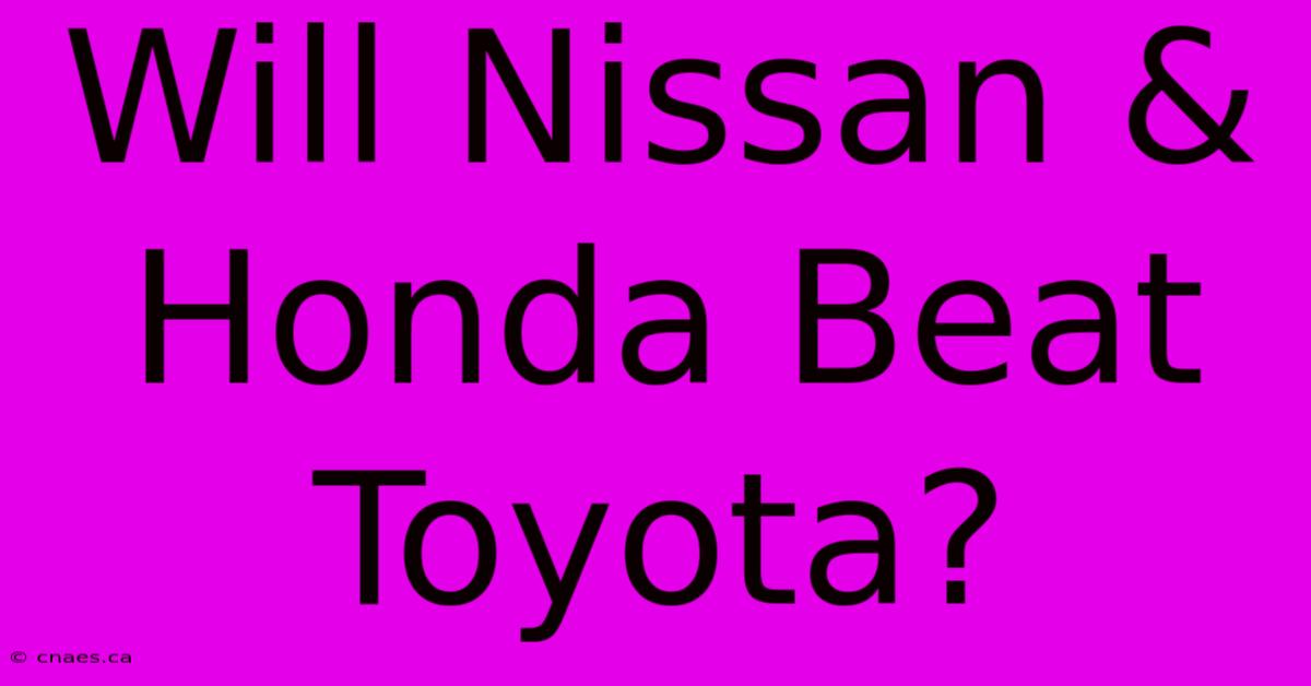 Will Nissan & Honda Beat Toyota?