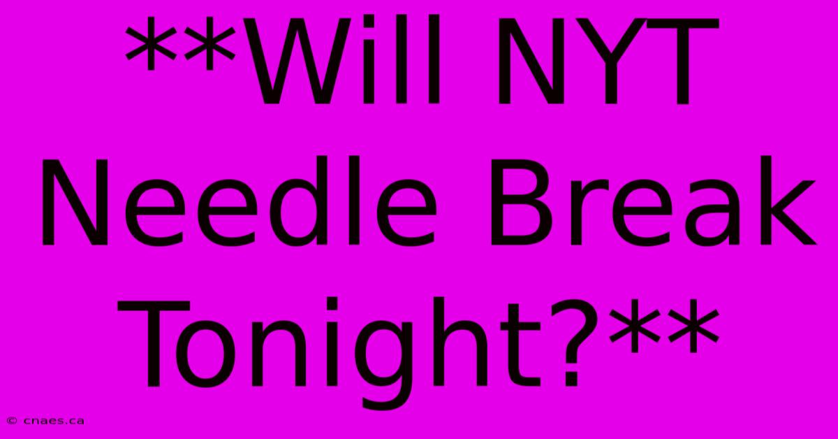 **Will NYT Needle Break Tonight?**