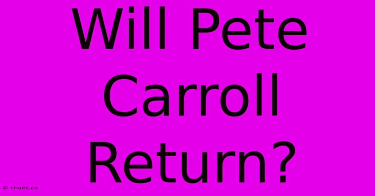 Will Pete Carroll Return?