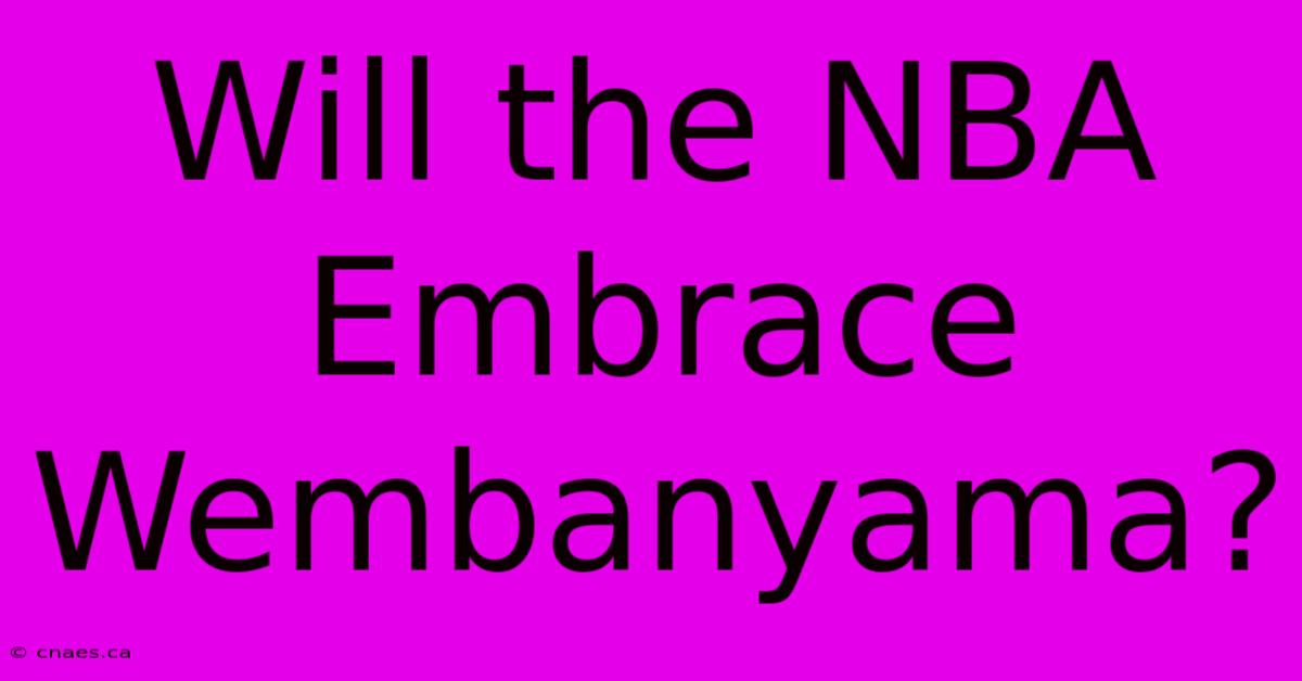 Will The NBA Embrace Wembanyama?