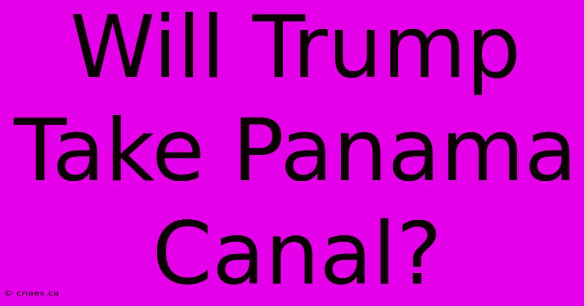 Will Trump Take Panama Canal?